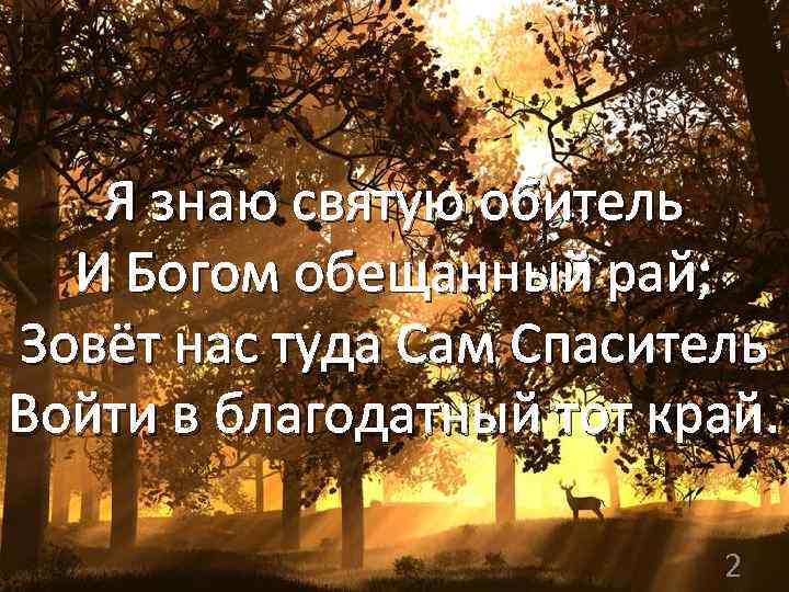 Я знаю святую обитель И Богом обещанный рай; Зовёт нас туда Сам Спаситель Войти