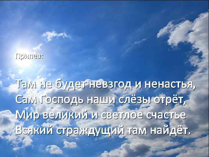 Припев: Там не будет невзгод и ненастья, Сам Господь наши слёзы отрёт, Мир великий