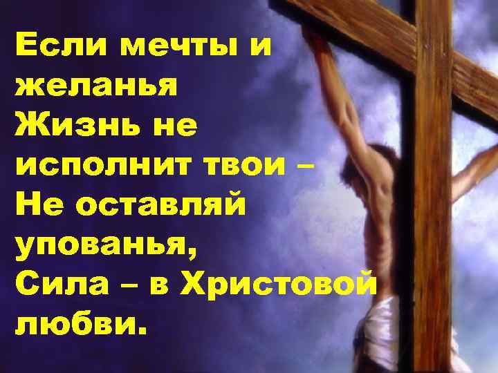 Если мечты и желанья Жизнь не исполнит твои – Не оставляй упованья, Сила –