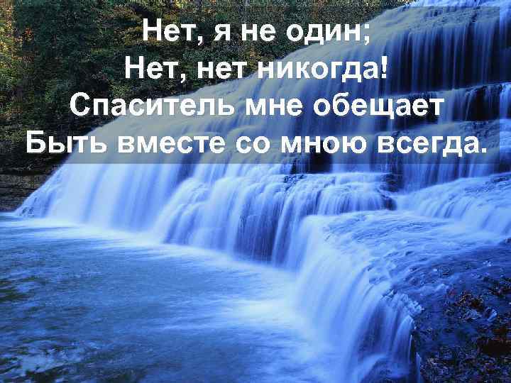 Нет, я не один; Нет, нет никогда! Спаситель мне обещает Быть вместе со мною