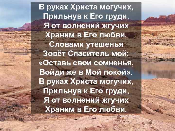 В руках Христа могучих, Прильнув к Его груди, Я от волнений жгучих Храним в