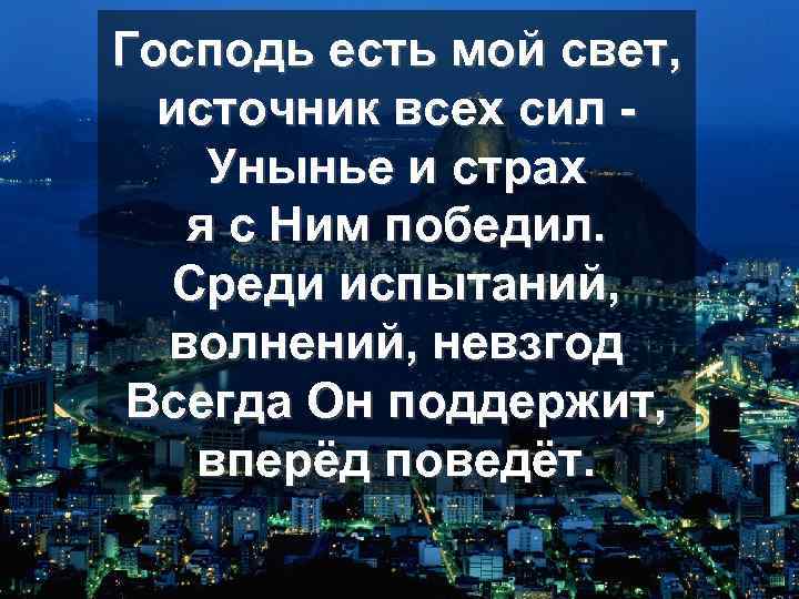 Господь есть мой свет, источник всех сил Унынье и страх я с Ним победил.