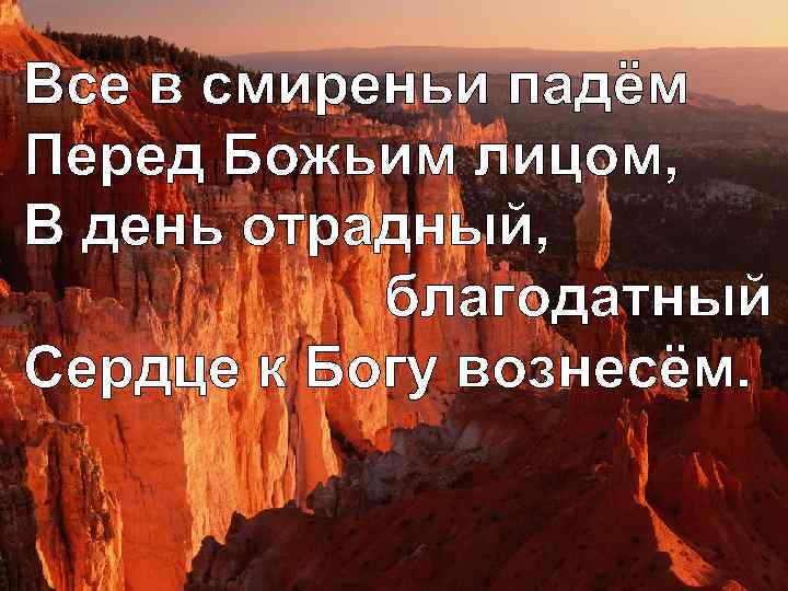 Все в смиреньи падём Перед Божьим лицом, В день отрадный, благодатный Сердце к Богу