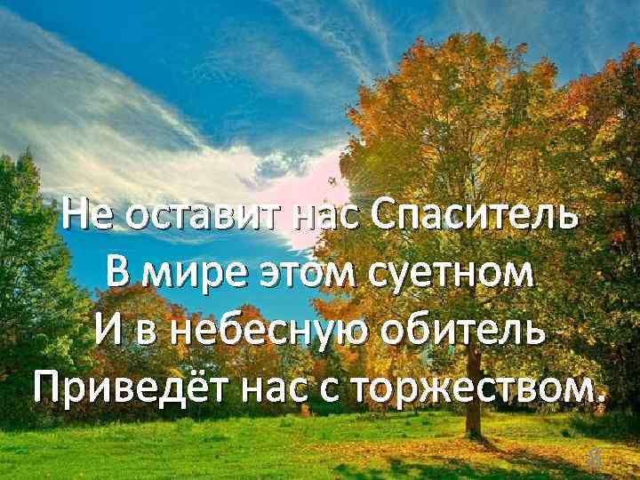 Не оставит нас Спаситель В мире этом суетном И в небесную обитель Приведёт нас