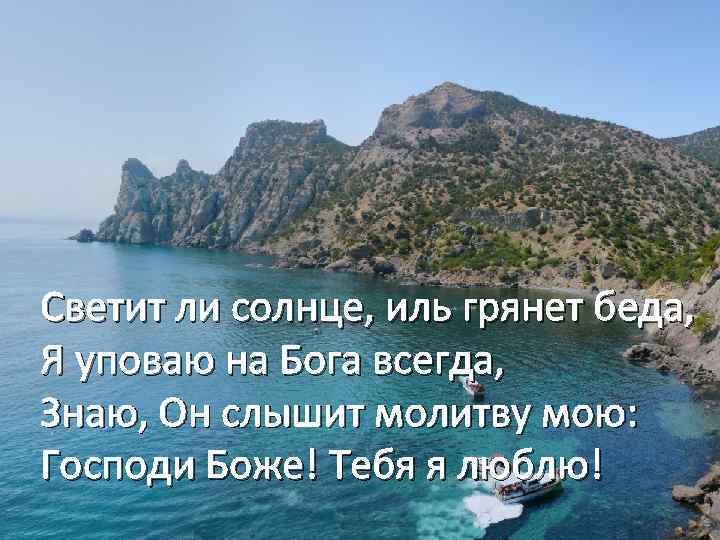 Светит ли солнце, иль грянет беда, Я уповаю на Бога всегда, Знаю, Он слышит