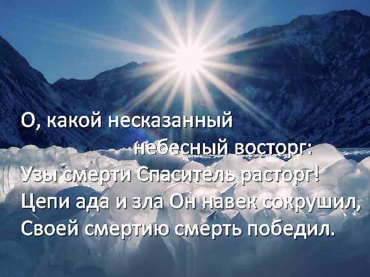 О, какой несказанный небесный восторг: Узы смерти Спаситель расторг! Цепи ада и зла Он