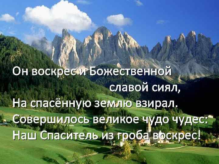 Он воскрес и Божественной славой сиял, На спасённую землю взирал. Совершилось великое чудо чудес:
