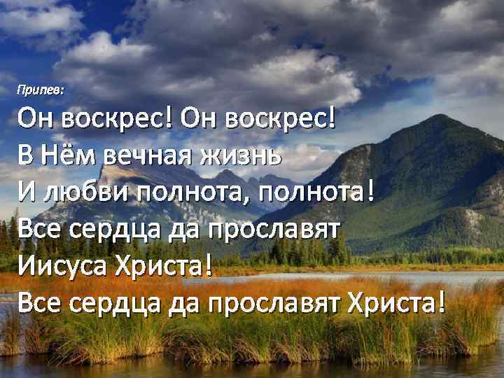 Припев: Он воскрес! В Нём вечная жизнь И любви полнота, полнота! Все сердца да