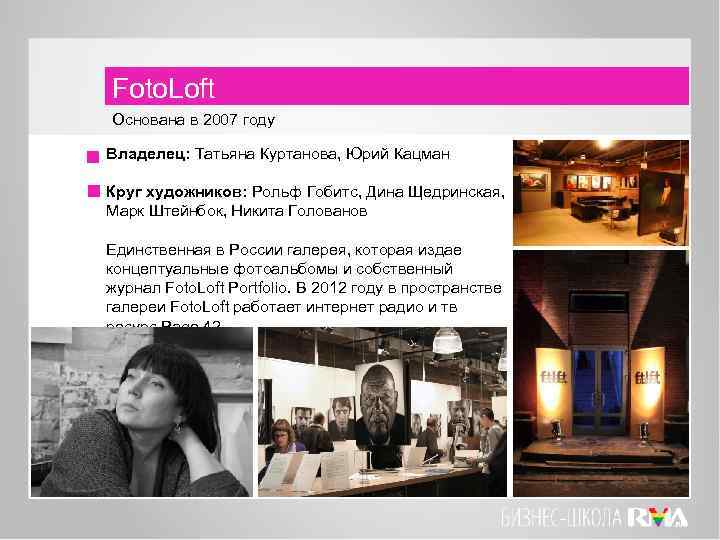 Foto. Loft Основана в 2007 году Владелец: Татьяна Куртанова, Юрий Кацман Круг художников: Рольф