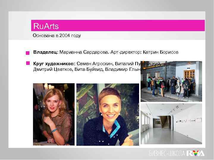 Ru. Arts Основана в 2004 году Владелец: Марианна Сардарова. Арт-директор: Катрин Борисов Круг художников: