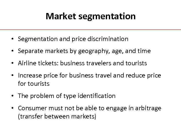 Market segmentation • Segmentation and price discrimination • Separate markets by geography, age, and