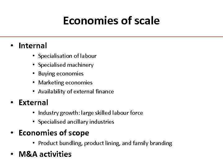 Economies of scale • Internal • • • Specialisation of labour Specialised machinery Buying