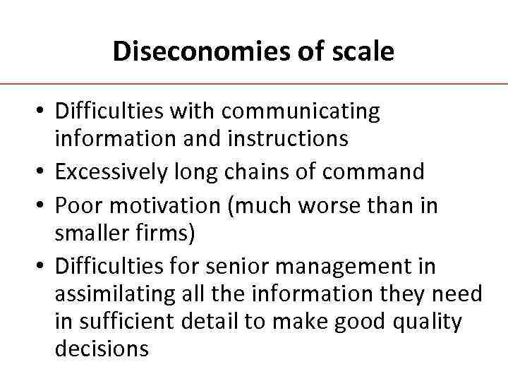 Diseconomies of scale • Difficulties with communicating information and instructions • Excessively long chains