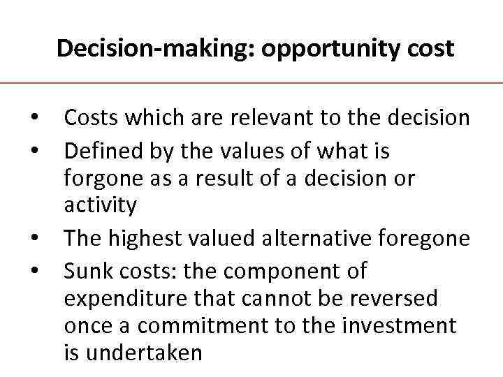 Decision-making: opportunity cost • Costs which are relevant to the decision • Defined by