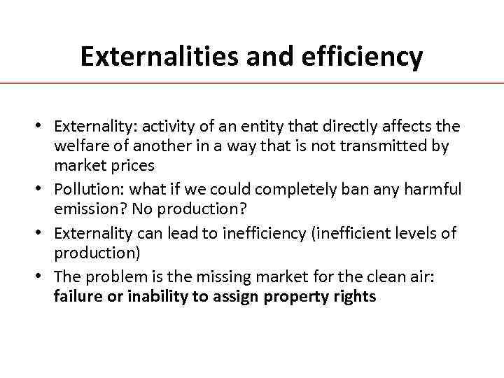 Externalities and efficiency • Externality: activity of an entity that directly affects the welfare