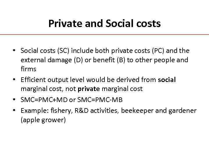 Private and Social costs • Social costs (SC) include both private costs (PC) and