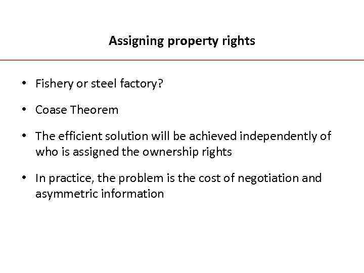 Assigning property rights • Fishery or steel factory? • Coase Theorem • The efficient