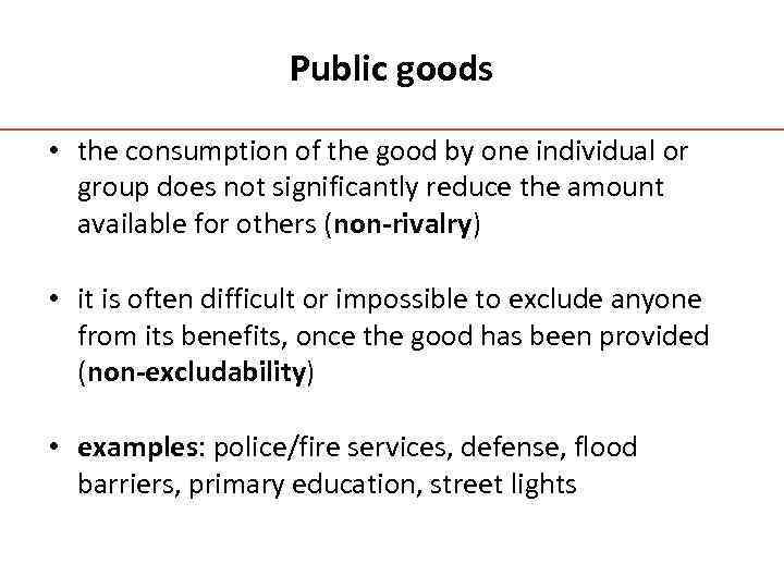 Public goods • the consumption of the good by one individual or group does
