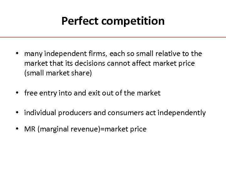 Perfect competition • many independent firms, each so small relative to the market that