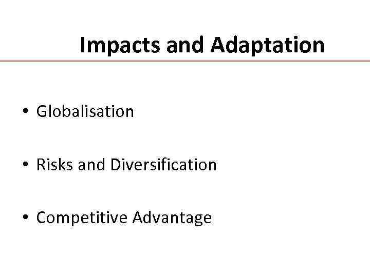 Impacts and Adaptation • Globalisation • Risks and Diversification • Competitive Advantage 