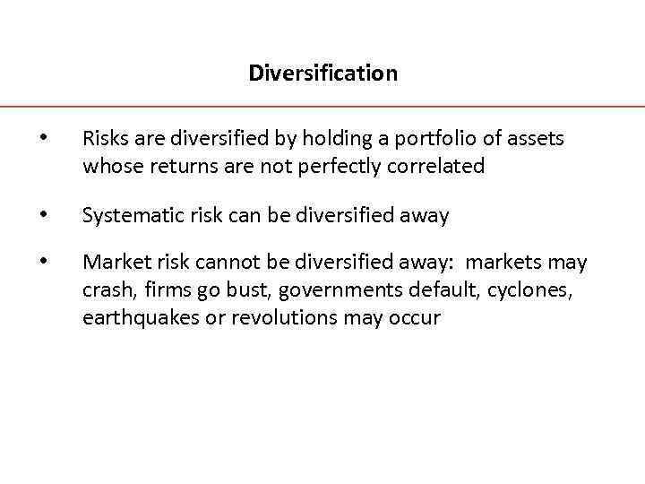 Diversification • Risks are diversified by holding a portfolio of assets whose returns are