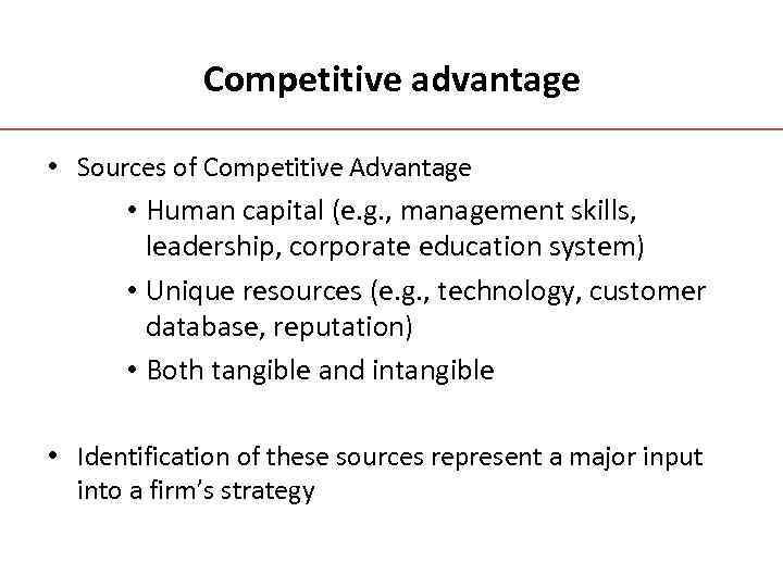 Competitive advantage • Sources of Competitive Advantage • Human capital (e. g. , management