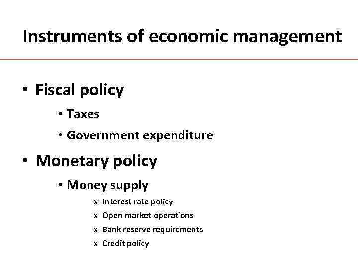 Instruments of economic management • Fiscal policy • Taxes • Government expenditure • Monetary