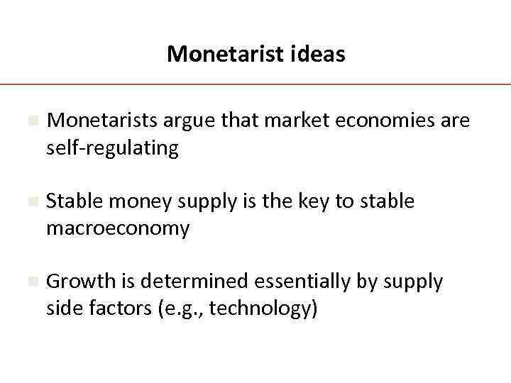 Monetarist ideas n Monetarists argue that market economies are self-regulating n Stable money supply