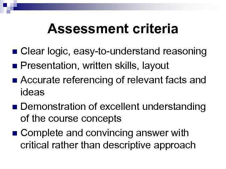 Assessment criteria Clear logic, easy-to-understand reasoning n Presentation, written skills, layout n Accurate referencing