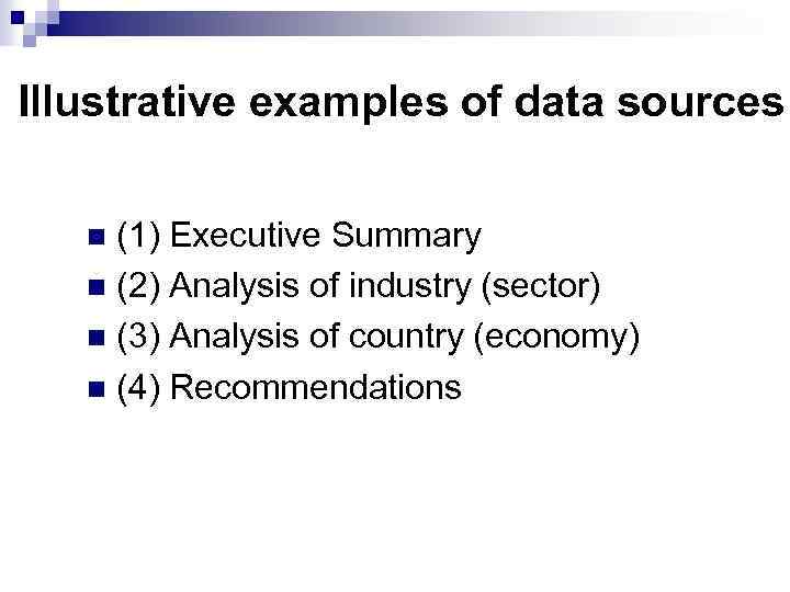 Illustrative examples of data sources (1) Executive Summary n (2) Analysis of industry (sector)