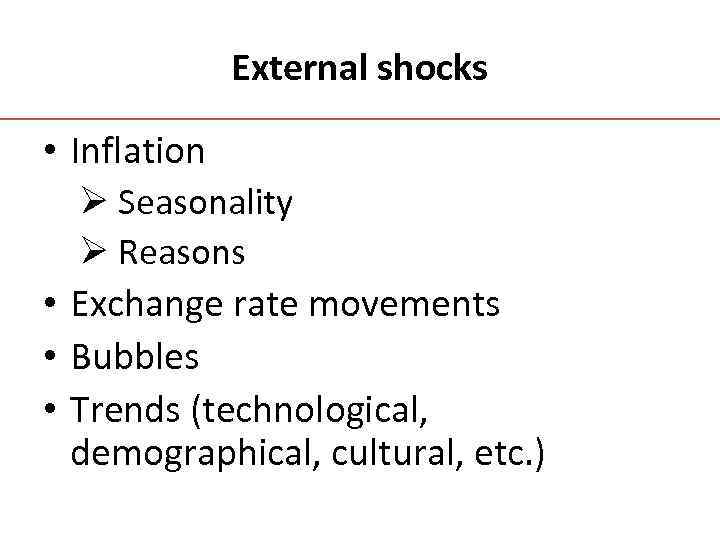 External shocks • Inflation Ø Seasonality Ø Reasons • Exchange rate movements • Bubbles