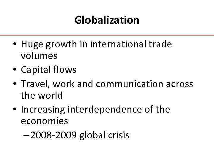 Globalization • Huge growth in international trade volumes • Capital flows • Travel, work