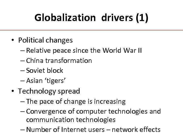 Globalization drivers (1) • Political changes – Relative peace since the World War II