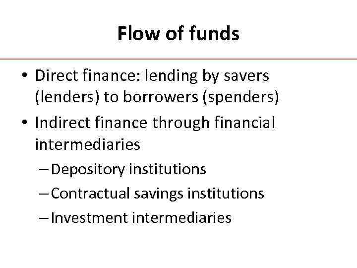 Flow of funds • Direct finance: lending by savers (lenders) to borrowers (spenders) •