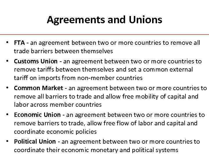 Agreements and Unions • FTA - an agreement between two or more countries to