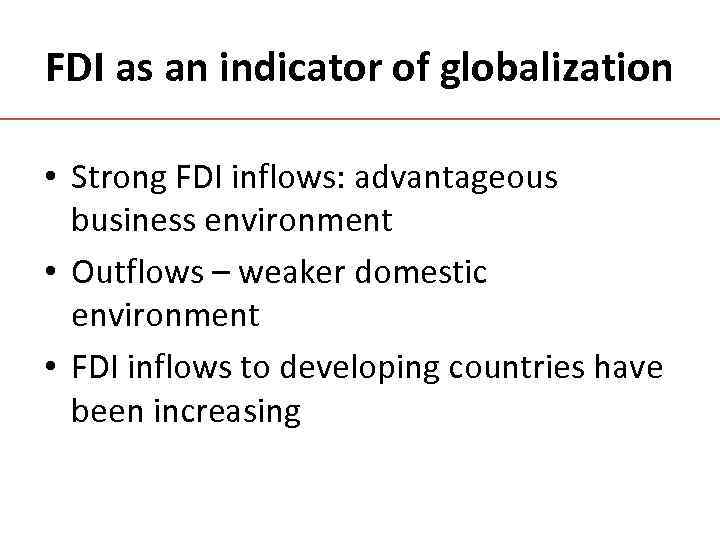 FDI as an indicator of globalization • Strong FDI inflows: advantageous business environment •