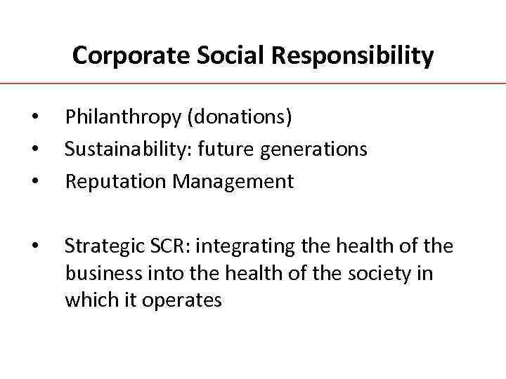 Corporate Social Responsibility • • • Philanthropy (donations) Sustainability: future generations Reputation Management •