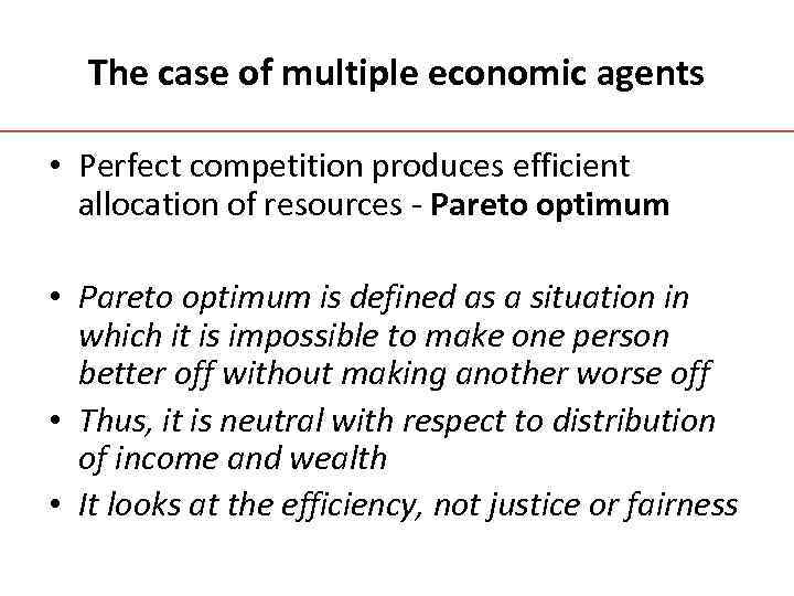 The case of multiple economic agents • Perfect competition produces efficient allocation of resources