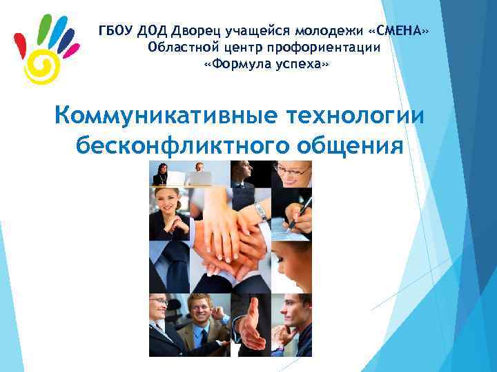 ГБОУ ДОД Дворец учащейся молодежи «СМЕНА» Областной центр профориентации «Формула успеха» Коммуникативные технологии бесконфликтного