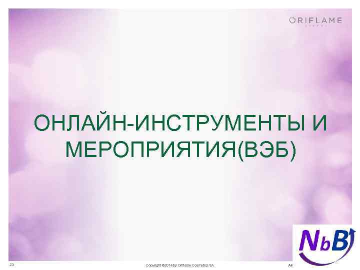 ОНЛАЙН-ИНСТРУМЕНТЫ И МЕРОПРИЯТИЯ(ВЭБ) 23 Copyright © 2014 by Oriflame Cosmetics SA АКАДЕМИЯ ЛИДЕРСТВА 2