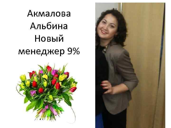 Акмалова Альбина Новый менеджер 9% 