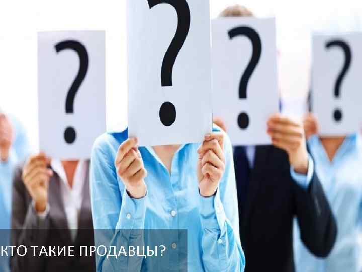 КТО ТАКИЕ ПРОДАВЦЫ? 
