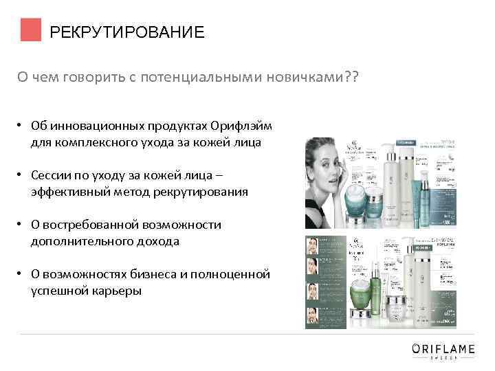 РЕКРУТИРОВАНИЕ О чем говорить с потенциальными новичками? ? • Об инновационных продуктах Орифлэйм для