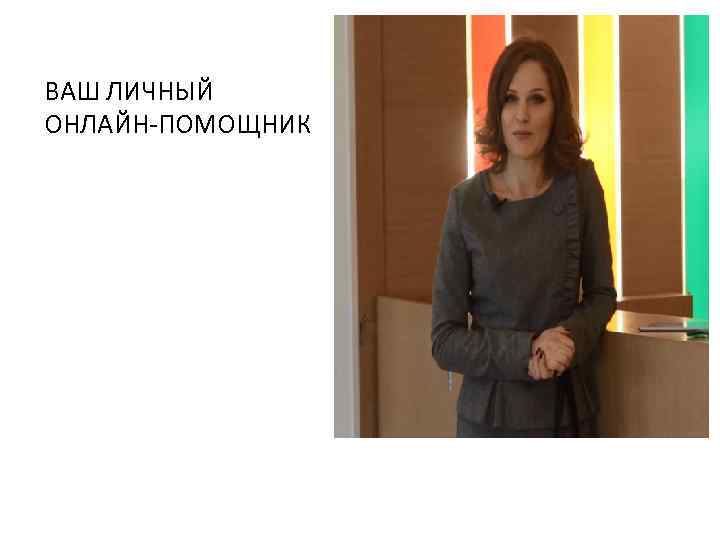 ВАШ ЛИЧНЫЙ ОНЛАЙН-ПОМОЩНИК 