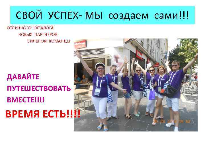 СВОЙ УСПЕХ- МЫ создаем сами!!! ОТЛИЧНОГО КАТАЛОГА НОВЫХ ПАРТНЕРОВ СИЛЬНОЙ КОМАНДЫ ДАВАЙТЕ ПУТЕШЕСТВОВАТЬ ВМЕСТЕ!!!!
