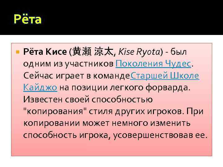 Рёта Кисе (黄瀬 涼太, Kise Ryota) - был одним из участников Поколения Чудес. Сейчас