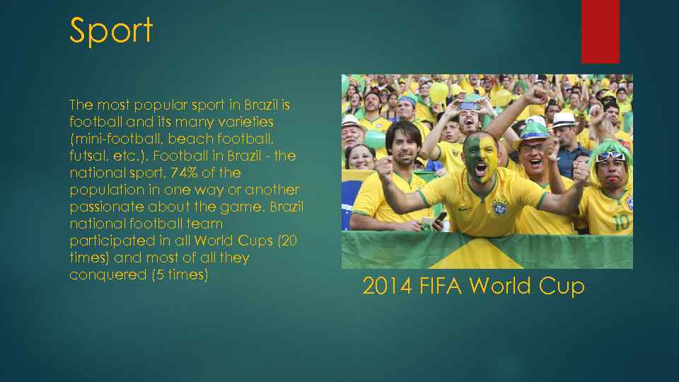 Sport The most popular sport in Brazil is football and its many varieties (mini-football,