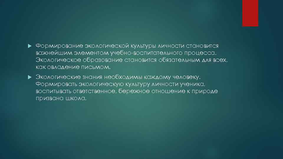  Формирование экологической культуры личности становится важнейшим элементом учебно-воспитательного процесса. Экологическое образование становится обязательным