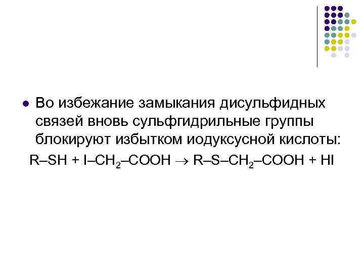 l Во избежание замыкания дисульфидных связей вновь сульфгидрильные группы блокируют избытком иодуксусной кислоты: R–SН