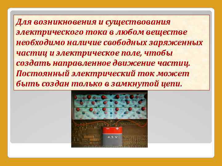 Для возникновения и существования электрического тока в любом веществе необходимо наличие свободных заряженных частиц